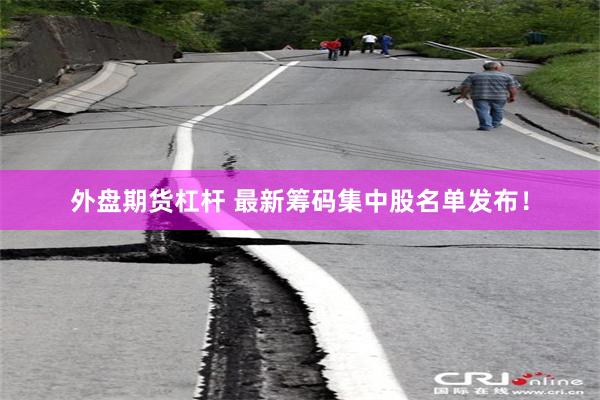 外盘期货杠杆 最新筹码集中股名单发布！