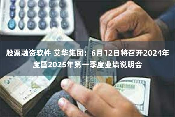 股票融资软件 艾华集团：6月12日将召开2024年度暨2025年第一季度业绩说明会